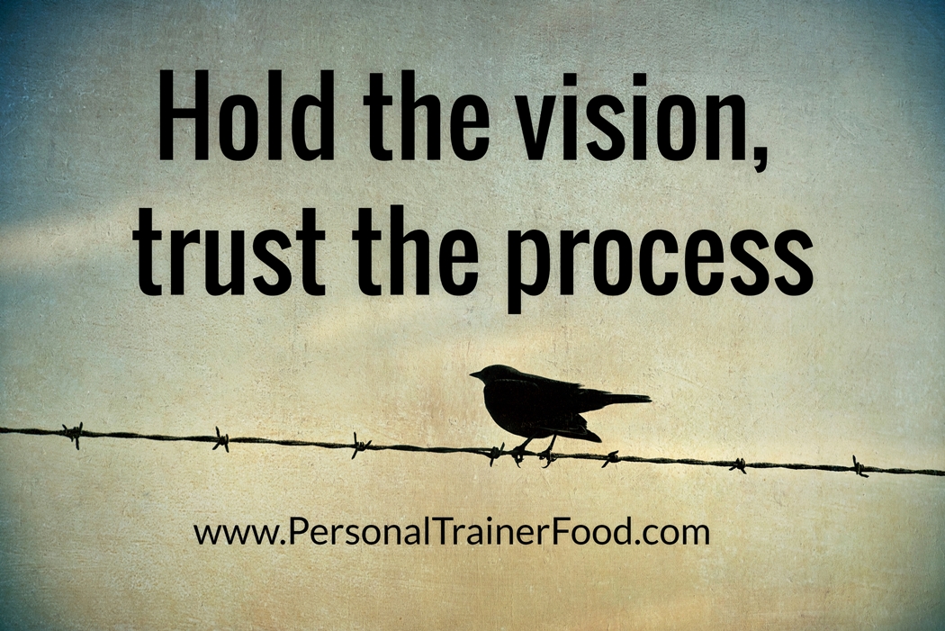  Hold the vision, trust the process. Motivational quotes to help you stay on track with your diet, fitness and health goals.